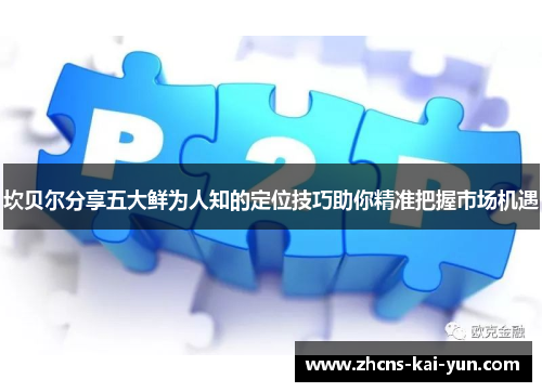 坎贝尔分享五大鲜为人知的定位技巧助你精准把握市场机遇