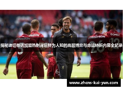 揭秘波切蒂诺加盟热刺背后鲜为人知的高层博弈与命运转折内幕全纪录