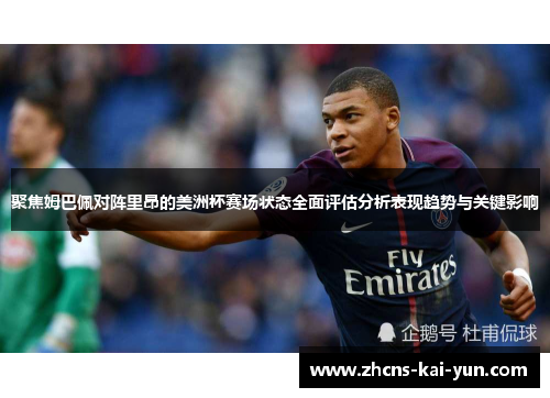 聚焦姆巴佩对阵里昂的美洲杯赛场状态全面评估分析表现趋势与关键影响