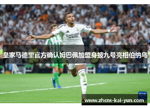 皇家马德里官方确认姆巴佩加盟身披九号亮相伯纳乌